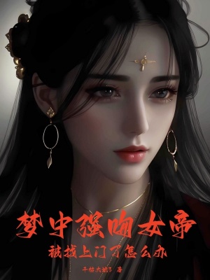 梦中强吻女帝，被找上门了怎么办最新章节