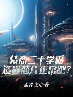 情商20学霸，造出芯片正常吧？最新章节
