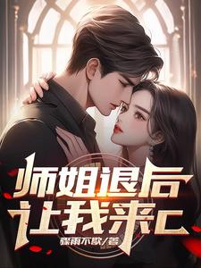师姐退后，让我来C最新章节