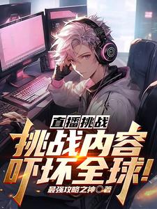 直播挑战：挑战内容吓坏全球！最新章节