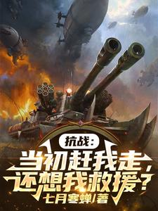 抗战：当初赶我走，还想我救援？最新章节