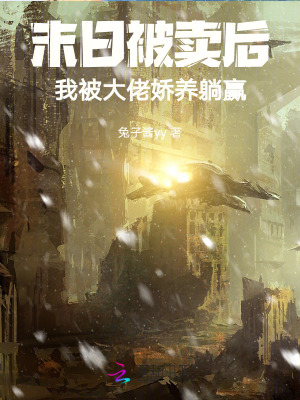 末日被卖后，我被大佬娇养躺赢最新章节