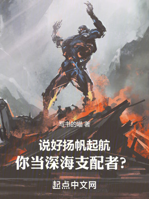 说好扬帆起航，你当深海支配者？最新章节