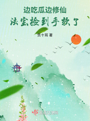 边吃瓜，边修仙，法宝捡到手软了最新章节