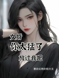 女婿，你太猛了，放过我吧最新章节