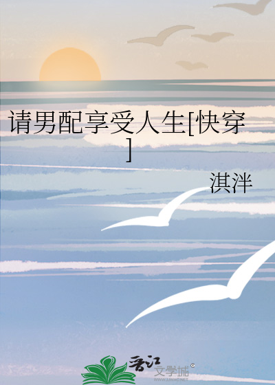 请男配享受人生[快穿]最新章节