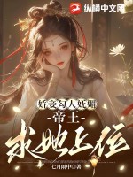 娇妾勾人妩媚，帝王求她上位最新章节