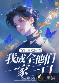 女儿喜欢后爸，我成全他们一家三口最新章节