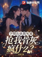 孕期出轨我死遁，抢我骨灰疯什么？最新章节