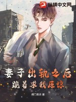 妻子出轨之后，跪着求我原谅最新章节
