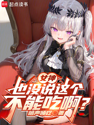 女神也没说这个不能吃啊？最新章节
