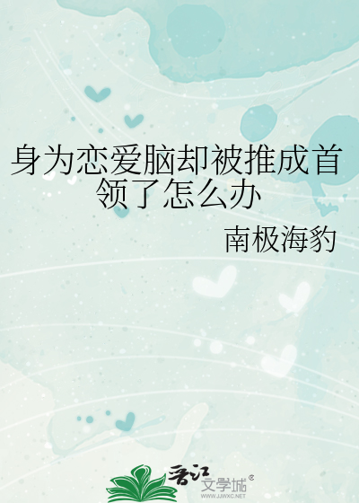 身为恋爱脑却被推成首领了怎么办最新章节