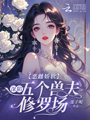 恶雌娇软：深陷五个兽夫修罗场最新章节