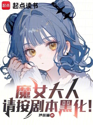魔女大人，请按剧本黑化！最新章节