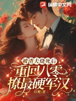 被渣夫烧死后，重回八零撩最硬军汉最新章节