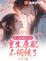 渣夫兼祧两房后，重生原配不伺候了最新章节