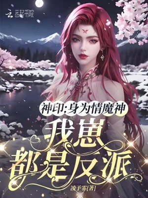 神印：身为情魔神，我崽都是反派最新章节