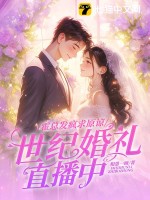 霍总发疯求原谅，她世纪婚礼直播中最新章节