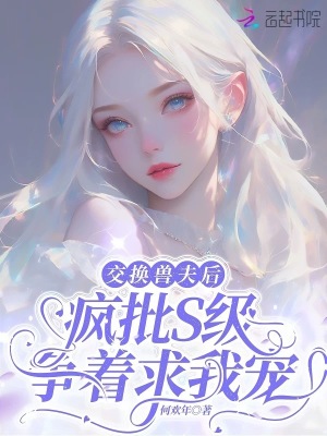 交换兽夫后，疯批S级争着求我宠最新章节
