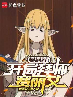 芙莉莲：开局拜师赛丽艾最新章节