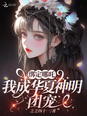 绑定哪吒，我成华夏神明团宠最新章节