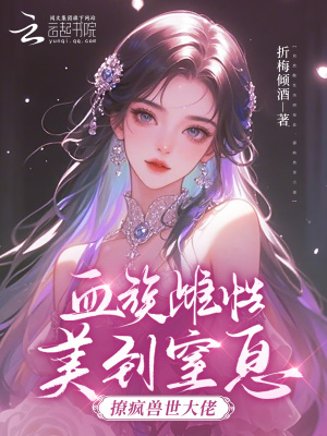 血族雌性美到窒息，撩疯兽世大佬最新章节
