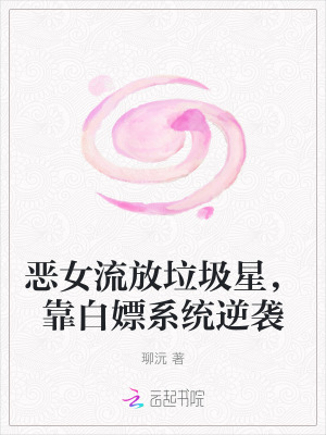 恶女流放垃圾星，靠白嫖系统逆袭最新章节
