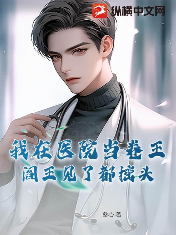 我在医院当卷王，阎王见了都摇头最新章节