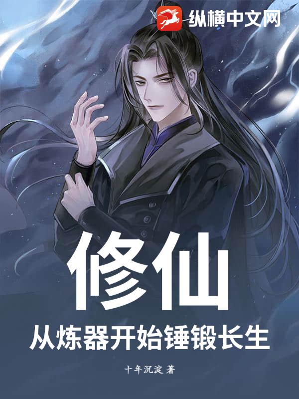 修仙：从炼器开始锤锻长生最新章节