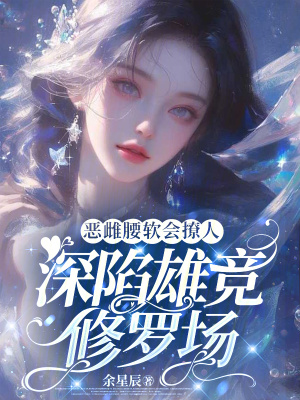 恶雌腰软会撩人，深陷雄竞修罗场最新章节