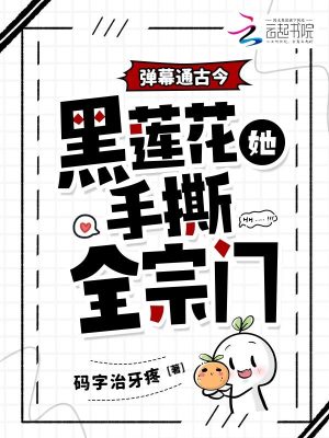 弹幕通古今，黑莲花她手撕全宗门最新章节