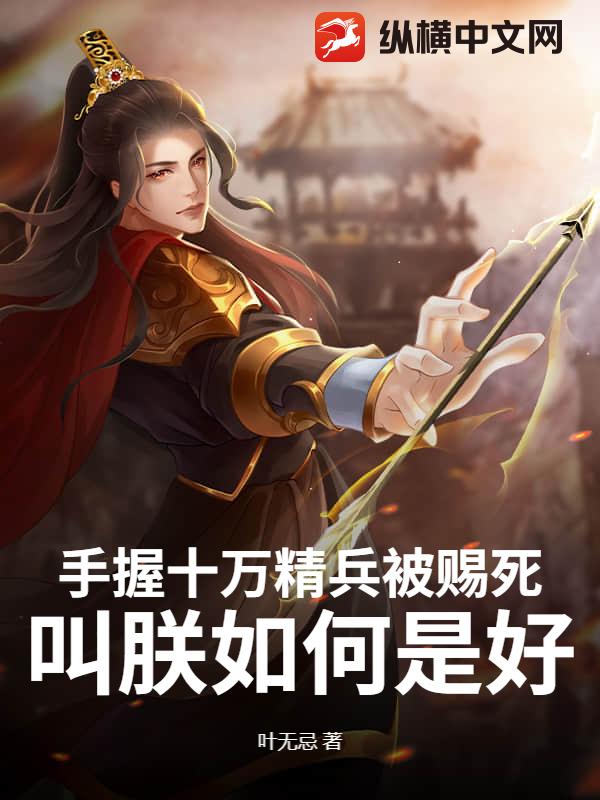手握十万精兵被赐死，叫朕如何是好？最新章节