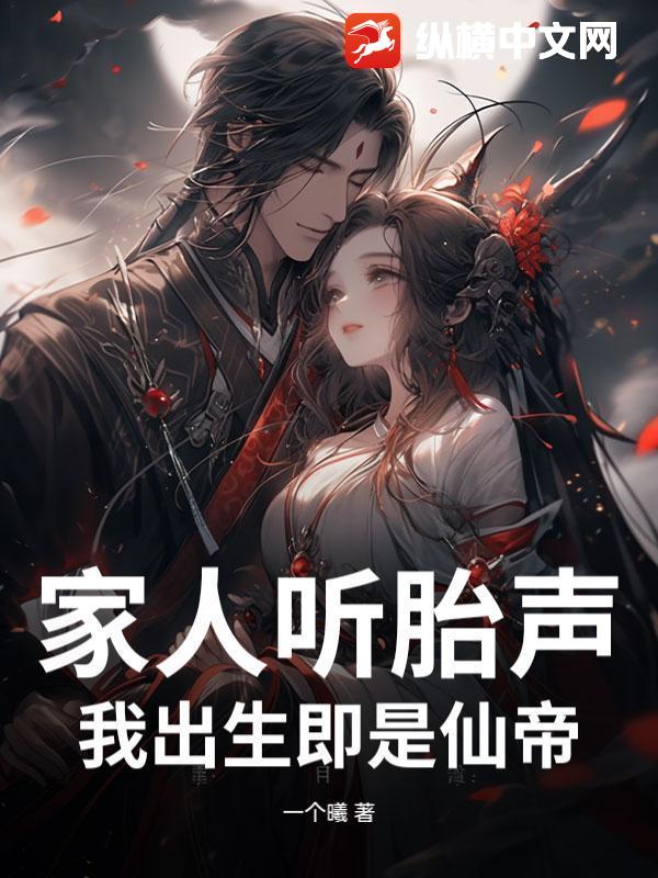家人听胎声，我出生即是仙帝最新章节