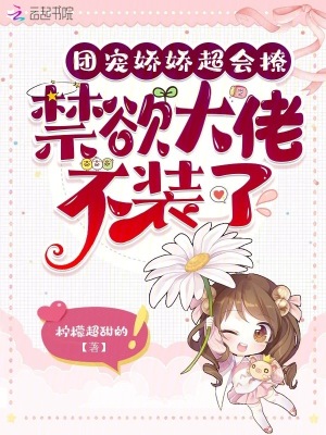 团宠娇娇超会撩，禁欲大佬不装了最新章节