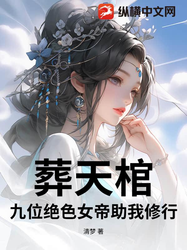 葬天棺：九位绝色女帝助我修行最新章节