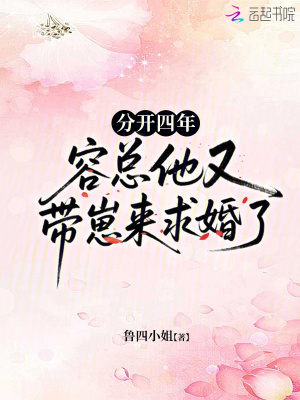 分开四年，容总他又带崽来求婚了最新章节