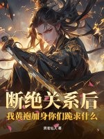 断绝关系后，我黄袍加身你们跪求什么？最新章节