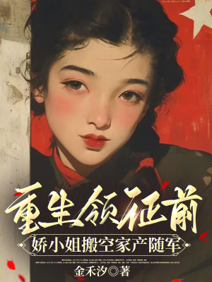 重生领证前，娇小姐搬空家产随军最新章节