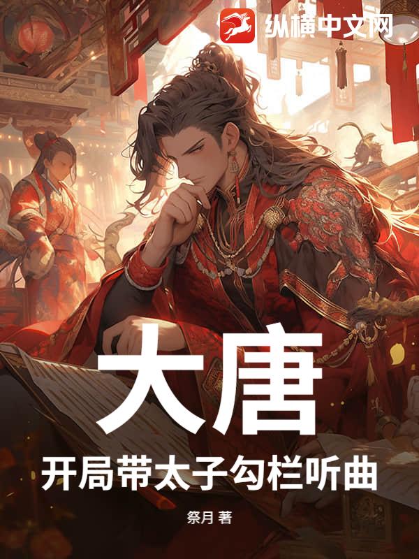 大唐：开局带太子勾栏听曲最新章节