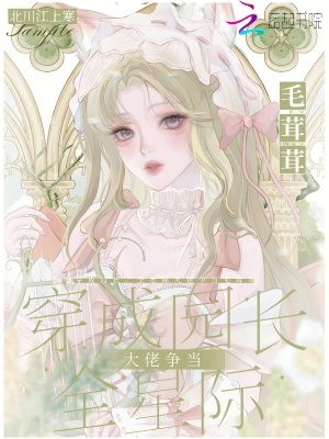 穿成园长，全星际大佬争当毛茸茸最新章节