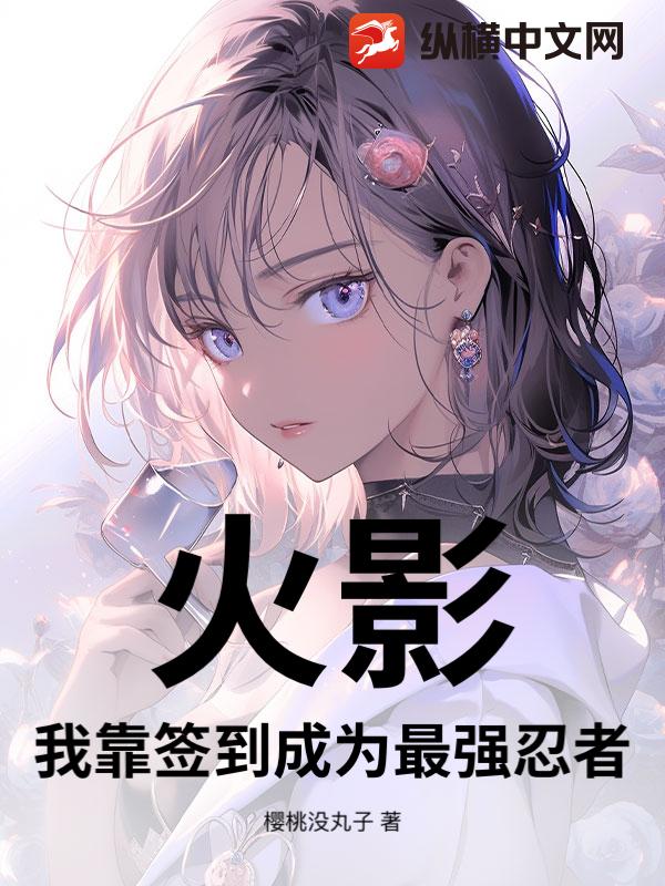 火影：我靠签到成为最强忍者最新章节