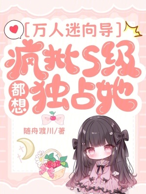 万人迷向导：疯批S级都想独占她最新章节