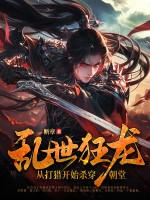 乱世狂龙，从打猎开始杀穿朝堂最新章节