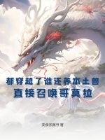 都穿越了谁还养本土兽？直接召唤哥莫拉最新章节