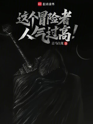 这个冒险者人气过高最新章节