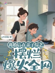 离婚后，在亲子综艺摆烂爆火全网最新章节