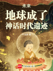 未来，地球成了神话时代遗迹最新章节