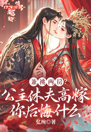 兼祧两房？公主休夫高嫁你后悔什么最新章节