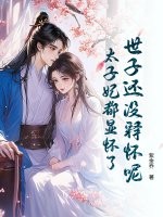 世子还没释怀呢，太子妃都显怀了最新章节