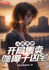 人在东京，开局售卖伽椰子凶宅最新章节